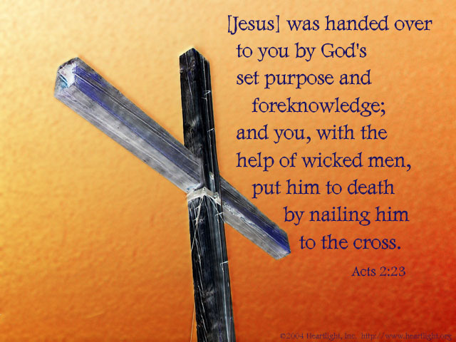 'The crucifixion of Christ was ..was done in full accord with 
"the determined purpose and foreknowledge of God"